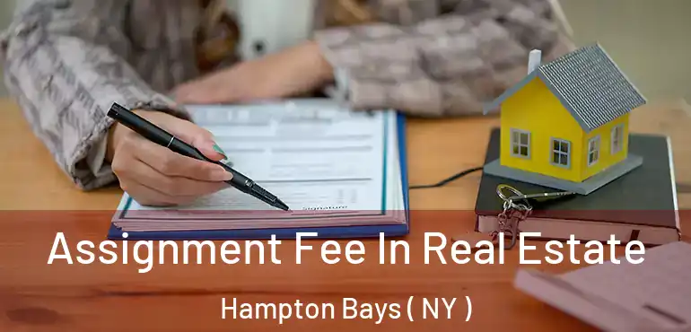  Assignment Fee In Real Estate Hampton Bays ( NY )