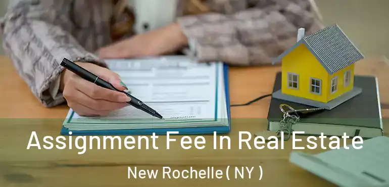  Assignment Fee In Real Estate New Rochelle ( NY )