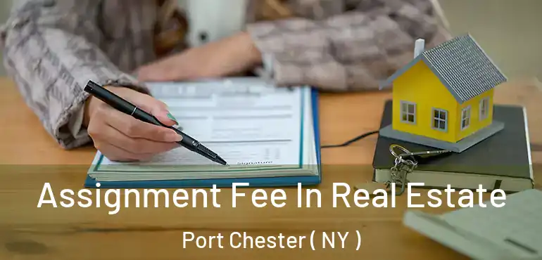  Assignment Fee In Real Estate Port Chester ( NY )