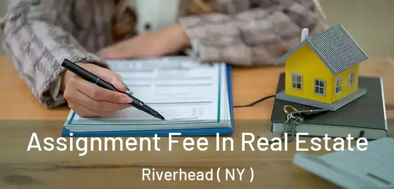  Assignment Fee In Real Estate Riverhead ( NY )