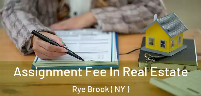  Assignment Fee In Real Estate Rye Brook ( NY )