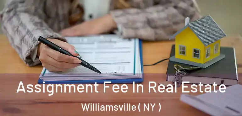  Assignment Fee In Real Estate Williamsville ( NY )
