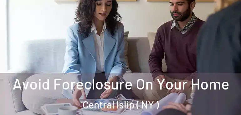  Avoid Foreclosure On Your Home Central Islip ( NY )