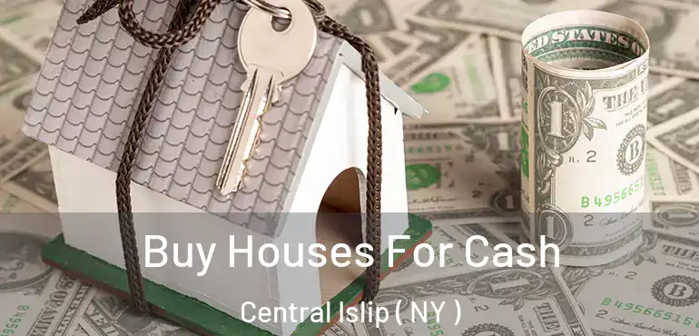  Buy Houses For Cash Central Islip ( NY )
