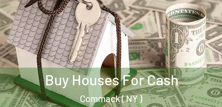  Buy Houses For Cash Commack ( NY )
