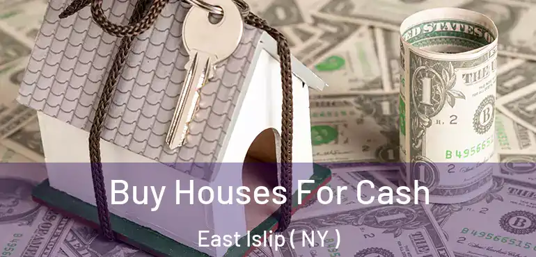  Buy Houses For Cash East Islip ( NY )