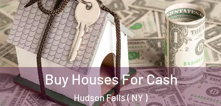  Buy Houses For Cash Hudson Falls ( NY )