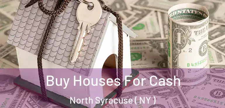  Buy Houses For Cash North Syracuse ( NY )