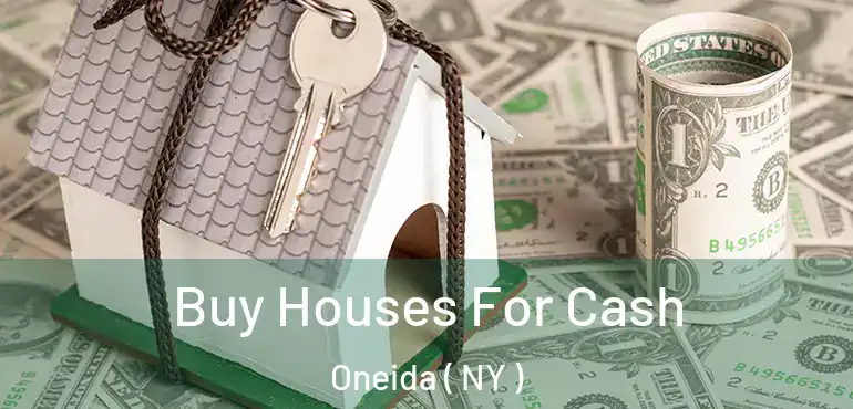 Buy Houses For Cash Oneida ( NY )