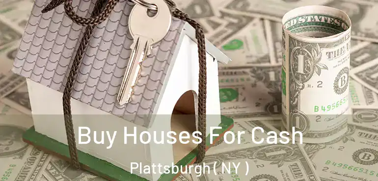  Buy Houses For Cash Plattsburgh ( NY )