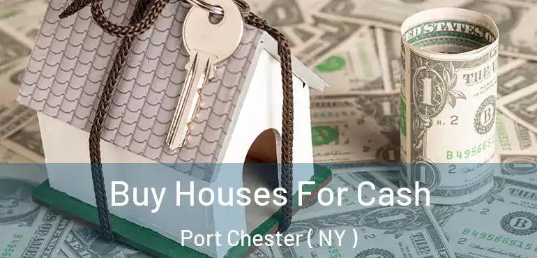  Buy Houses For Cash Port Chester ( NY )