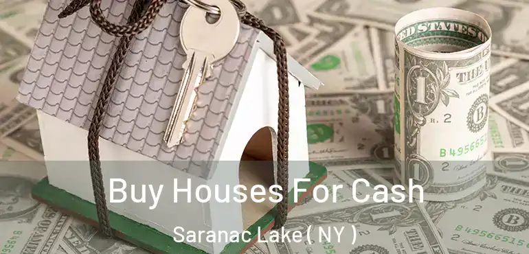  Buy Houses For Cash Saranac Lake ( NY )