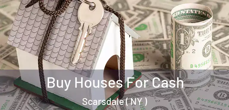 Buy Houses For Cash Scarsdale ( NY )