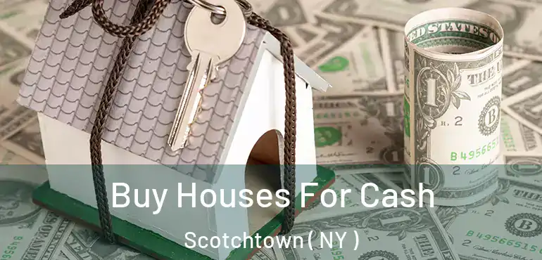  Buy Houses For Cash Scotchtown ( NY )