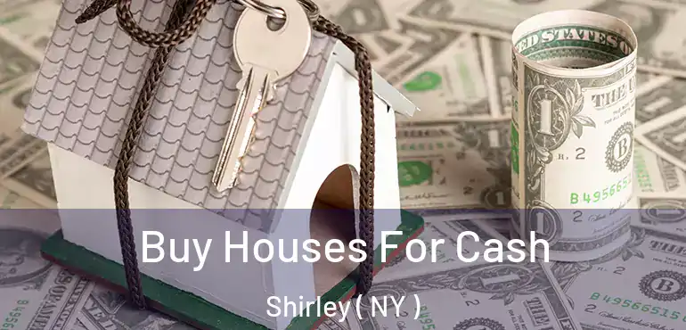  Buy Houses For Cash Shirley ( NY )