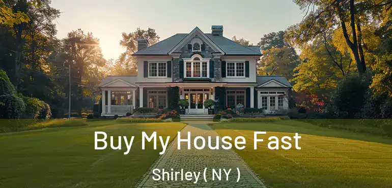  Buy My House Fast Shirley ( NY )