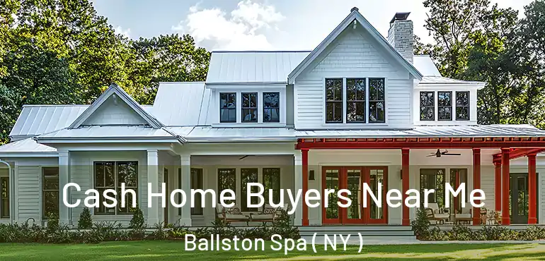  Cash Home Buyers Near Me Ballston Spa ( NY )