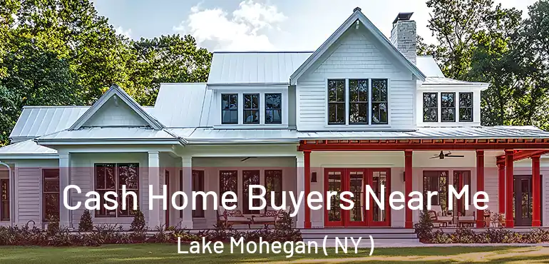  Cash Home Buyers Near Me Lake Mohegan ( NY )
