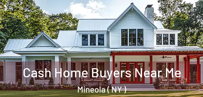  Cash Home Buyers Near Me Mineola ( NY )