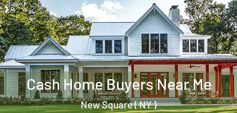  Cash Home Buyers Near Me New Square ( NY )