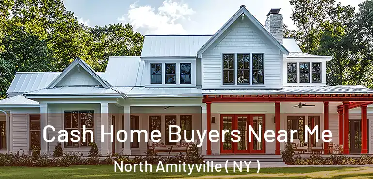  Cash Home Buyers Near Me North Amityville ( NY )
