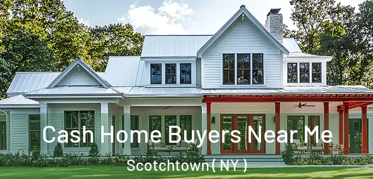  Cash Home Buyers Near Me Scotchtown ( NY )