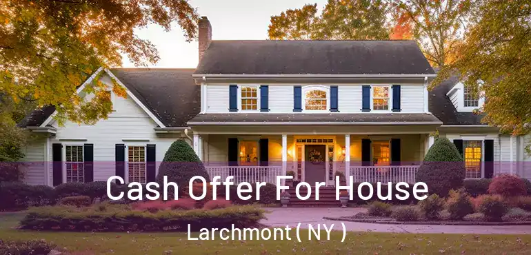  Cash Offer For House Larchmont ( NY )