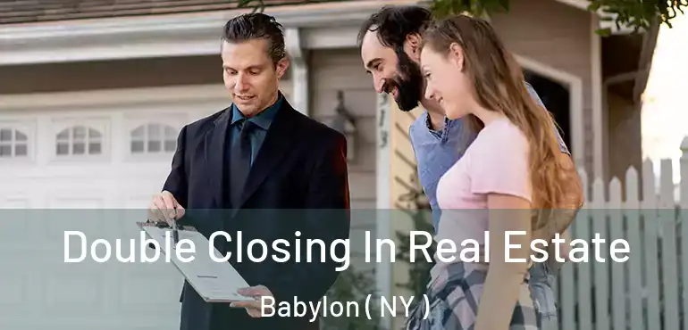  Double Closing In Real Estate Babylon ( NY )