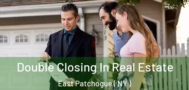  Double Closing In Real Estate East Patchogue ( NY )