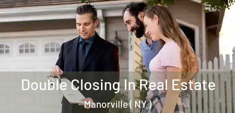  Double Closing In Real Estate Manorville ( NY )