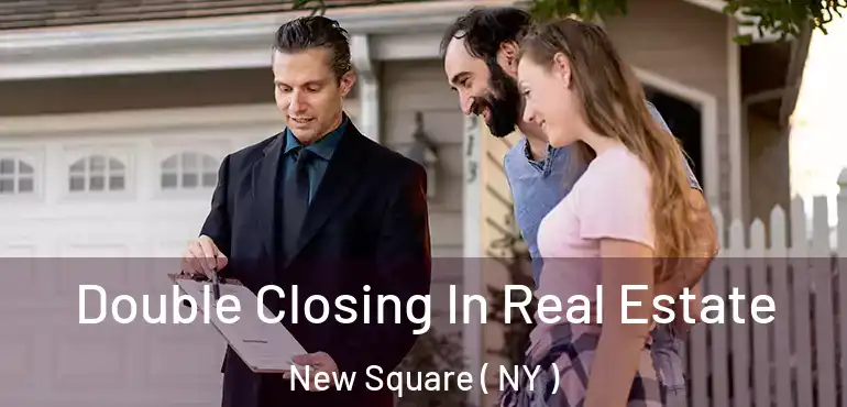  Double Closing In Real Estate New Square ( NY )