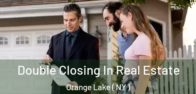  Double Closing In Real Estate Orange Lake ( NY )