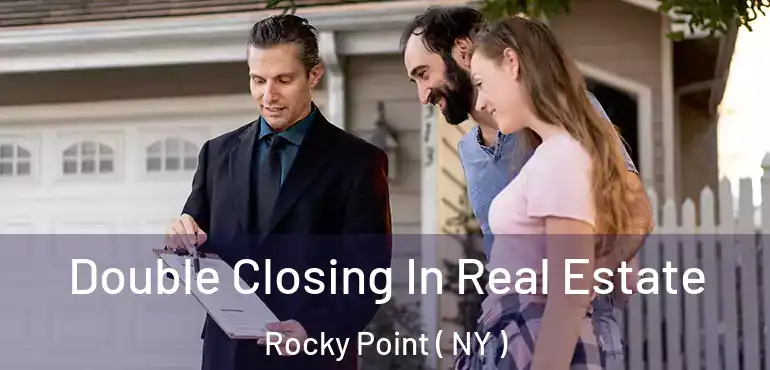  Double Closing In Real Estate Rocky Point ( NY )