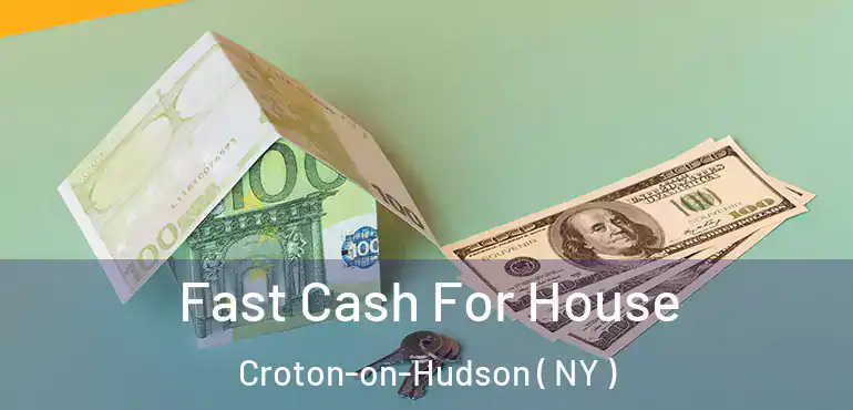  Fast Cash For House Croton-on-Hudson ( NY )