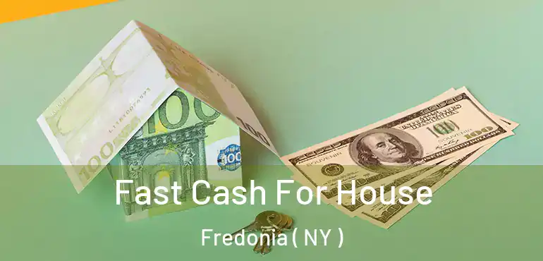  Fast Cash For House Fredonia ( NY )