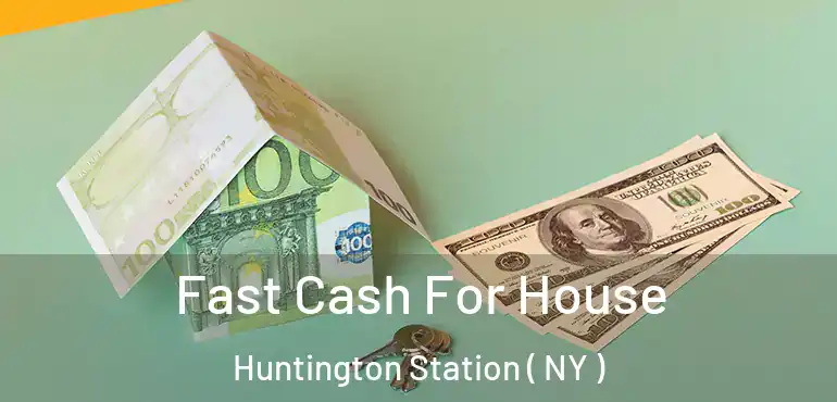  Fast Cash For House Huntington Station ( NY )