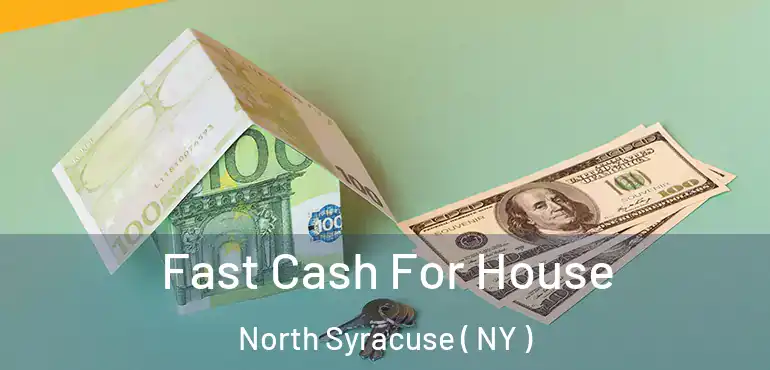  Fast Cash For House North Syracuse ( NY )