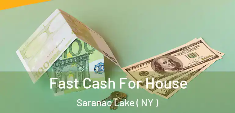  Fast Cash For House Saranac Lake ( NY )