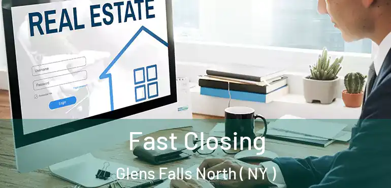  Fast Closing Glens Falls North ( NY )
