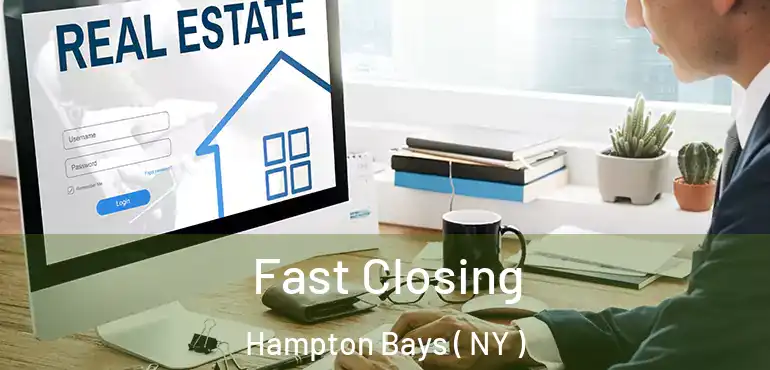  Fast Closing Hampton Bays ( NY )