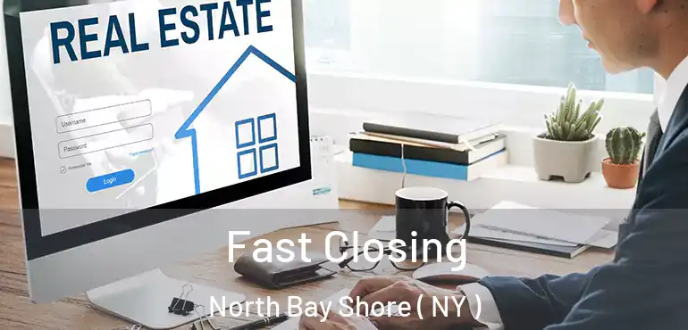  Fast Closing North Bay Shore ( NY )