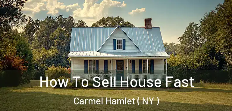  How To Sell House Fast Carmel Hamlet ( NY )