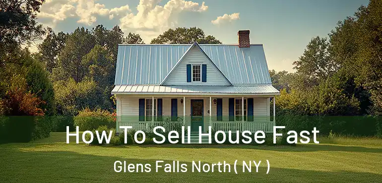  How To Sell House Fast Glens Falls North ( NY )