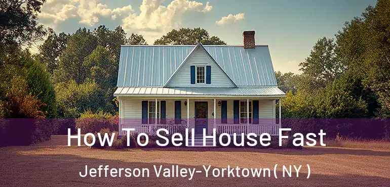  How To Sell House Fast Jefferson Valley-Yorktown ( NY )