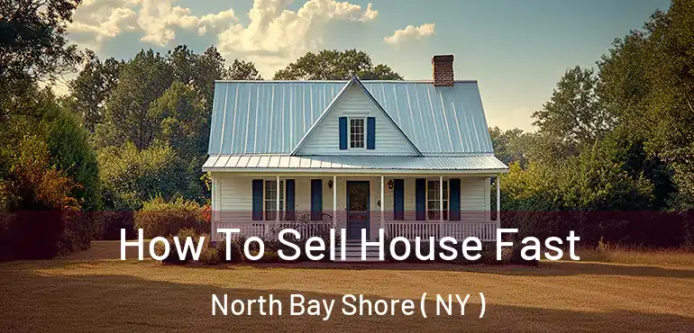  How To Sell House Fast North Bay Shore ( NY )