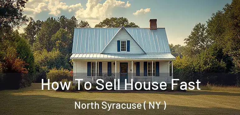  How To Sell House Fast North Syracuse ( NY )