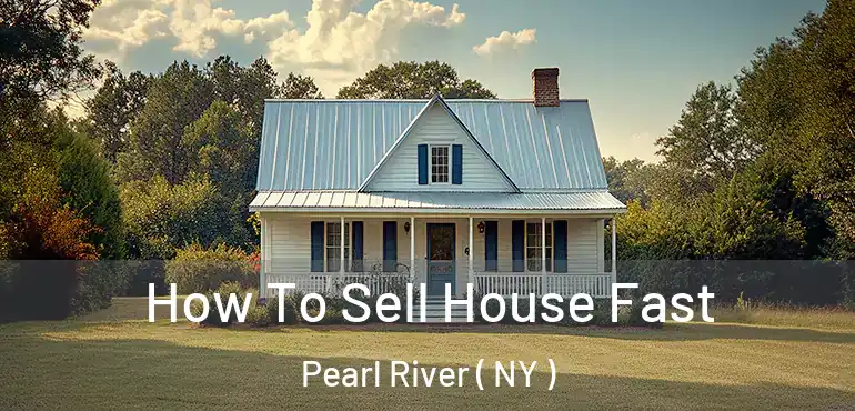  How To Sell House Fast Pearl River ( NY )