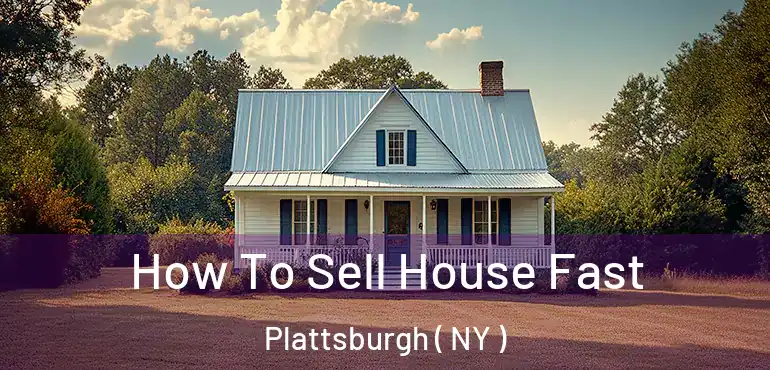  How To Sell House Fast Plattsburgh ( NY )