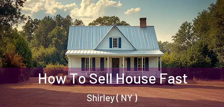  How To Sell House Fast Shirley ( NY )