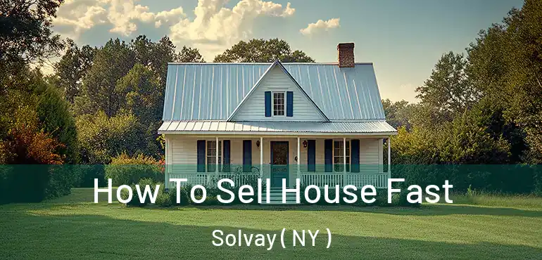  How To Sell House Fast Solvay ( NY )